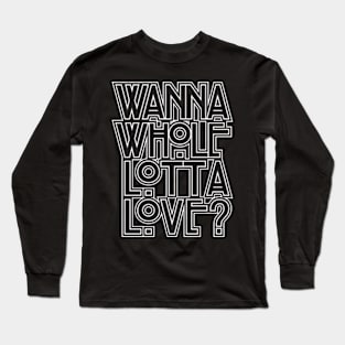 Wanna Whole Lotta Love Long Sleeve T-Shirt